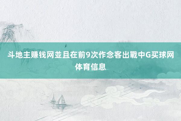 斗地主赚钱网並且在前9次作念客出戰中G买球网体育信息