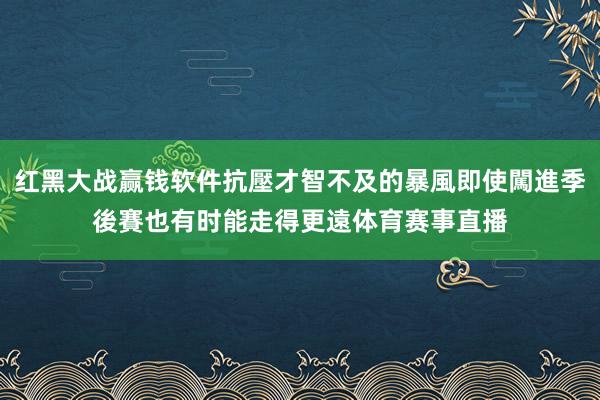 红黑大战赢钱软件抗壓才智不及的暴風即使闖進季後賽也有时能走得更遠体育赛事直播