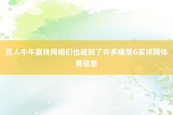 百人牛牛赢钱网咱们也碰到了许多痛楚G买球网体育信息