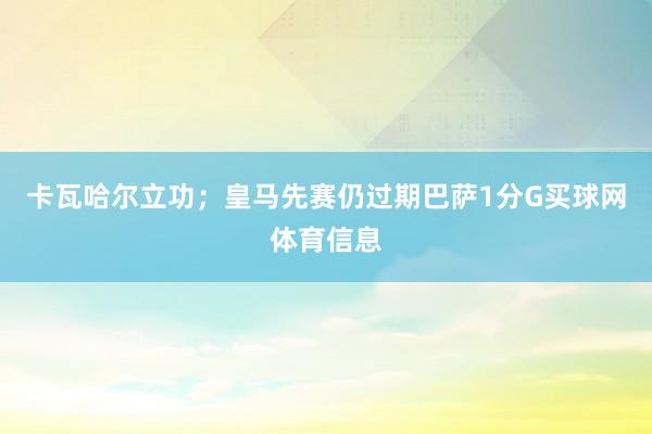 卡瓦哈尔立功；皇马先赛仍过期巴萨1分G买球网体育信息