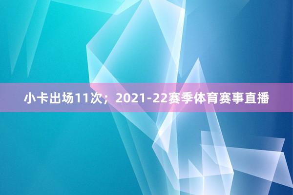 小卡出场11次；2021-22赛季体育赛事直播