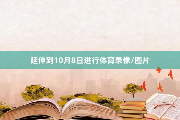 延伸到10月8日进行体育录像/图片